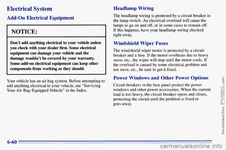 CHEVROLET ASTRO 1996 Owners Manual Electrical System
Add-on Electrical Equipment
NOTICE:
Don’t add anything electrical to your vehicle unless
you check with your dealer
first, Some electrical
equipment can damage CHEVROLET ASTRO 1996 Owners Manual Electrical System
Add-on Electrical Equipment
NOTICE:
Don’t add anything electrical to your vehicle unless
you check with your dealer
first, Some electrical
equipment can damage