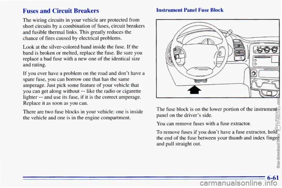 CHEVROLET ASTRO 1996 Owners Manual Fuses and Circuit Breakers
The wiring circuits in your vehicle are protected from
short circuits by a combination
of fuses, circuit breakers
and fusible thermal links. This greatly r CHEVROLET ASTRO 1996 Owners Manual Fuses and Circuit Breakers
The wiring circuits in your vehicle are protected from
short circuits by a combination
of fuses, circuit breakers
and fusible thermal links. This greatly r