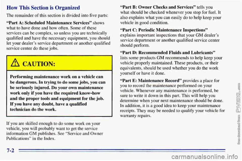CHEVROLET ASTRO 1996 Owners Manual How This Section is Organized
The remainder of this section is divided into five parts:
“Part A: Scheduled Maintenance Services” shows
what to
have done and how often. Some of these
se CHEVROLET ASTRO 1996 Owners Manual How This Section is Organized
The remainder of this section is divided into five parts:
“Part A: Scheduled Maintenance Services” shows
what to
have done and how often. Some of these
se