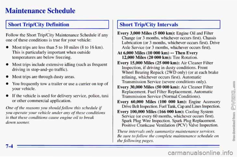 CHEVROLET ASTRO 1996 Owners Manual Maintenance Schedule
Short TripKity Definition
Follow the Short TripKity Maintenance Schedule if any
one
of these conditions is true for your vehicle:
0
0
0
0
0
Most trips are less CHEVROLET ASTRO 1996 Owners Manual Maintenance Schedule
Short TripKity Definition
Follow the Short TripKity Maintenance Schedule if any
one
of these conditions is true for your vehicle:
0
0
0
0
0
Most trips are less