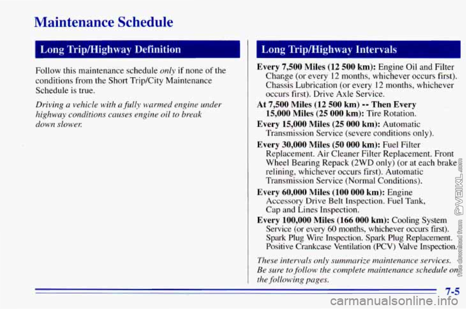 CHEVROLET ASTRO 1996 Owners Manual Maintenance Schedule
Long Tripmighway Definition Long Trip/Highway Intervals
Follow this maintenance schedule only if none of the
conditions from the Short Trip/City Maintenance
Schedule i CHEVROLET ASTRO 1996 Owners Manual Maintenance Schedule
Long Tripmighway Definition Long Trip/Highway Intervals
Follow this maintenance schedule only if none of the
conditions from the Short Trip/City Maintenance
Schedule i
