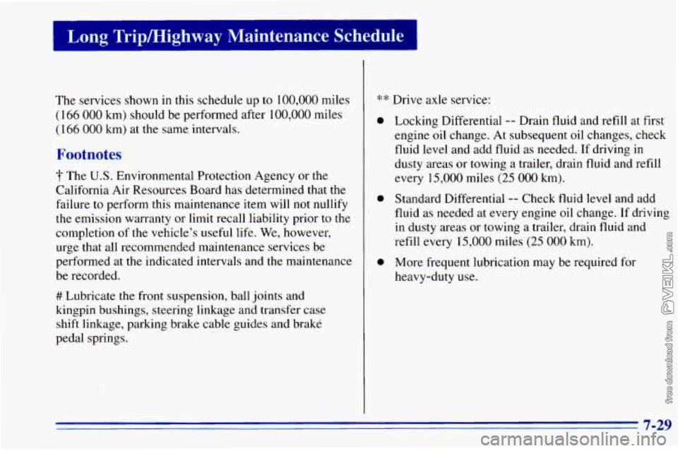 CHEVROLET ASTRO 1996 Owners Manual Long Tripmighway Maintenance Schedule
The services sbown in this schedule up to 100,000 miles
(166
000 km) should be performed after 100,000 miles
(166 000 km) at the same, intervals.
Fo CHEVROLET ASTRO 1996 Owners Manual Long Tripmighway Maintenance Schedule
The services sbown in this schedule up to 100,000 miles
(166
000 km) should be performed after 100,000 miles
(166 000 km) at the same, intervals.
Fo