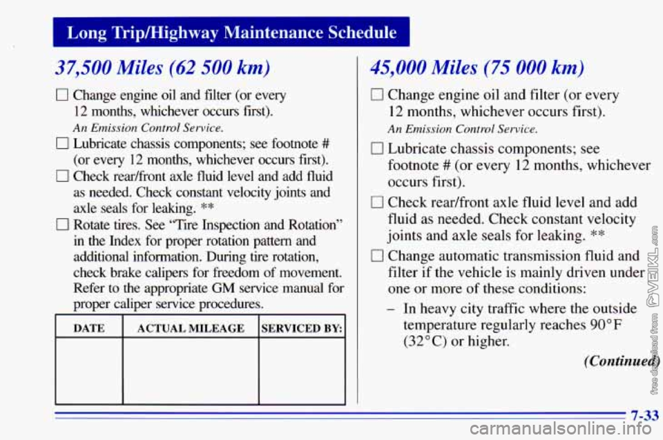 CHEVROLET ASTRO 1996 Owners Manual 37,500 Miles (62 500 km)
0 Change engine oil and filter (or every
12 months, whichever occurs first).
An Emission Control Service.
0 Lubricate chassis components; see footnote #
(or CHEVROLET ASTRO 1996 Owners Manual 37,500 Miles (62 500 km)
0 Change engine oil and filter (or every
12 months, whichever occurs first).
An Emission Control Service.
0 Lubricate chassis components; see footnote #
(or