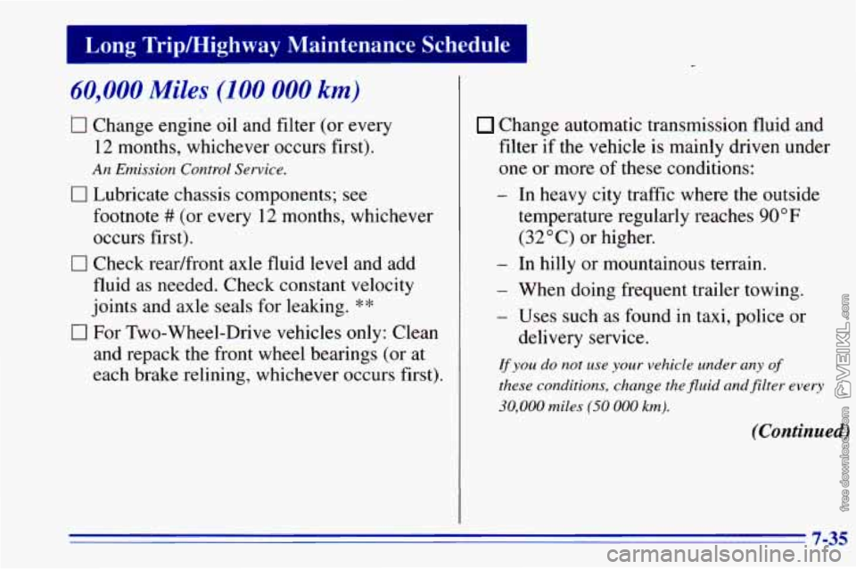 CHEVROLET ASTRO 1996 Owners Manual Long Trip/Highway Maintenance Schedule I
60,000 Miles (100 000 km)
17 Change engine oil and filter (or every
12 months, whichever occurs first).
0 Lubricate chassis components; see
An Em CHEVROLET ASTRO 1996 Owners Manual Long Trip/Highway Maintenance Schedule I
60,000 Miles (100 000 km)
17 Change engine oil and filter (or every
12 months, whichever occurs first).
0 Lubricate chassis components; see
An Em