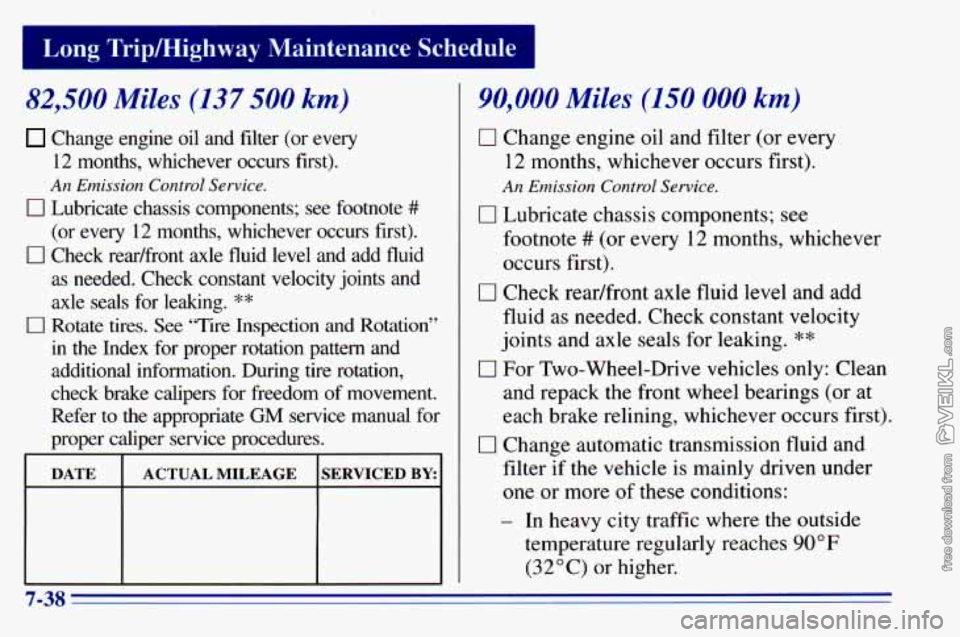 CHEVROLET ASTRO 1996 Owners Manual I Long Trip/Highway Maintenance Schedule
82,500 Miles (137 500 km)
Change engine oil and filter (or every
12 months, whichever occurs first).
An Emission Control Service.
0 Lubricate c CHEVROLET ASTRO 1996 Owners Manual I Long Trip/Highway Maintenance Schedule
82,500 Miles (137 500 km)
Change engine oil and filter (or every
12 months, whichever occurs first).
An Emission Control Service.
0 Lubricate c