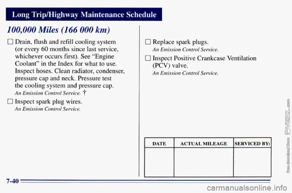 CHEVROLET ASTRO 1996 Owners Manual Long Trip/Highway M
100,000 Miles (166 000 km)
0 Drain, flush and refill cooling system
(or every
60 months since last service,
whichever occurs first). See “Engine
Coolant”
in the Index CHEVROLET ASTRO 1996 Owners Manual Long Trip/Highway M
100,000 Miles (166 000 km)
0 Drain, flush and refill cooling system
(or every
60 months since last service,
whichever occurs first). See “Engine
Coolant”
in the Index