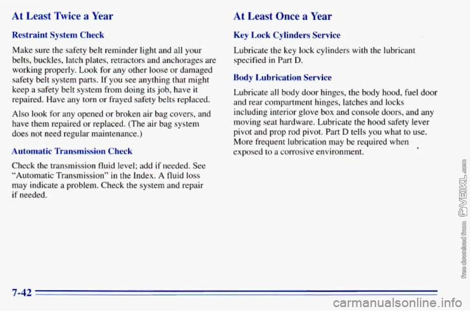 CHEVROLET ASTRO 1996 Owners Manual At Least Twice a Year
Restraint System Check
Make sure the safety belt reminder light and all your
belts, buckles, latch plates, retractors and anchorages are
working properly.
Lo CHEVROLET ASTRO 1996 Owners Manual At Least Twice a Year
Restraint System Check
Make sure the safety belt reminder light and all your
belts, buckles, latch plates, retractors and anchorages are
working properly.
Lo