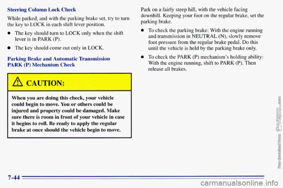 CHEVROLET ASTRO 1996 Owners Manual Steering Column Lock Check
While parked, and with the parking brake set, try
to turn
the key to
LOCK in each shift lever position.
0 The key should turn to LOCK only when CHEVROLET ASTRO 1996 Owners Manual Steering Column Lock Check
While parked, and with the parking brake set, try
to turn
the key to
LOCK in each shift lever position.
0 The key should turn to LOCK only when