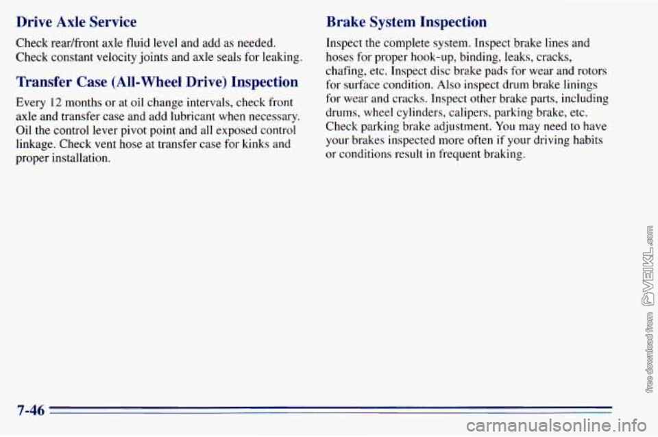 CHEVROLET ASTRO 1996 Owners Manual Drive Axle Service
Check readfront axle fluid level and add as needed.
Check constant velocity joints and axle
seals for leaking.
Transfer Case (All-Wheel Drive) Inspection
Every 12 mo CHEVROLET ASTRO 1996 Owners Manual Drive Axle Service
Check readfront axle fluid level and add as needed.
Check constant velocity joints and axle
seals for leaking.
Transfer Case (All-Wheel Drive) Inspection
Every 12 mo