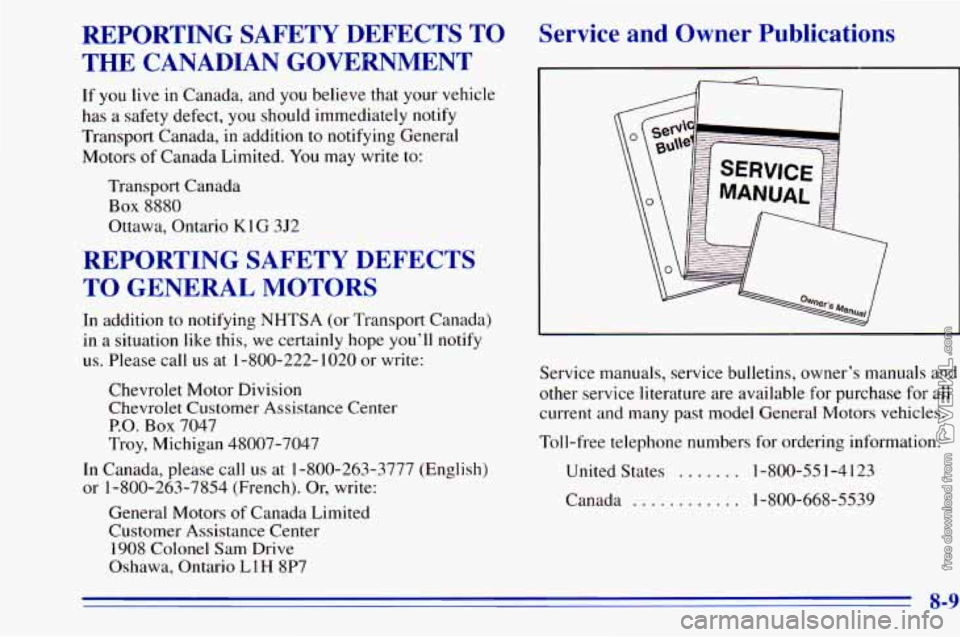 CHEVROLET ASTRO 1996 Owners Manual REPORTING SAFETY DEFECTS TO
THE CANADIAN GOVERNMENT
If you live in Canada, and you believe that your vehicle
has
a safety defect, you should immediately notify
Transport Canada,
in CHEVROLET ASTRO 1996 Owners Manual REPORTING SAFETY DEFECTS TO
THE CANADIAN GOVERNMENT
If you live in Canada, and you believe that your vehicle
has
a safety defect, you should immediately notify
Transport Canada,
in