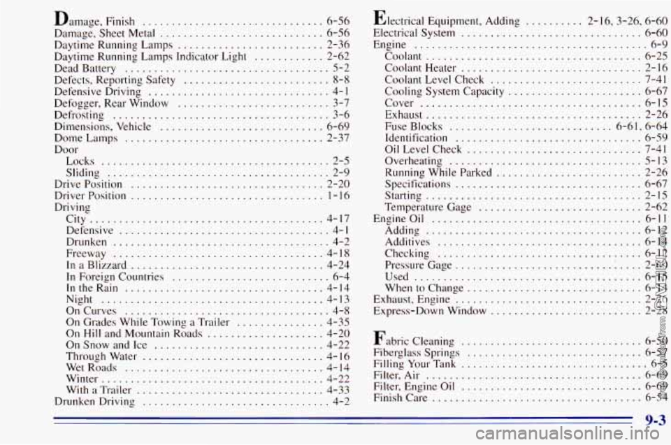 CHEVROLET ASTRO 1996 Owners Manual Damage. Finish ........................ . . 6-56
Damage. Sheet Metal
............................ 6-56
Daytime Running Lamps
......................... 2-36
Daytime Running Lamps Indicator CHEVROLET ASTRO 1996 Owners Manual Damage. Finish ........................ . . 6-56
Damage. Sheet Metal
............................ 6-56
Daytime Running Lamps
......................... 2-36
Daytime Running Lamps Indicator