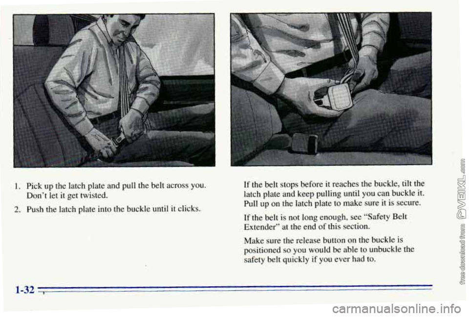 CHEVROLET ASTRO 1996 Owners Guide 1. Pick  up  the latch plate and pull the  belt across  you. 
2. Push the latch plate into the buckle  until it clicks. 
Don’t 
let it get  twisted.  If 
the belt stops before it reaches the  buckle