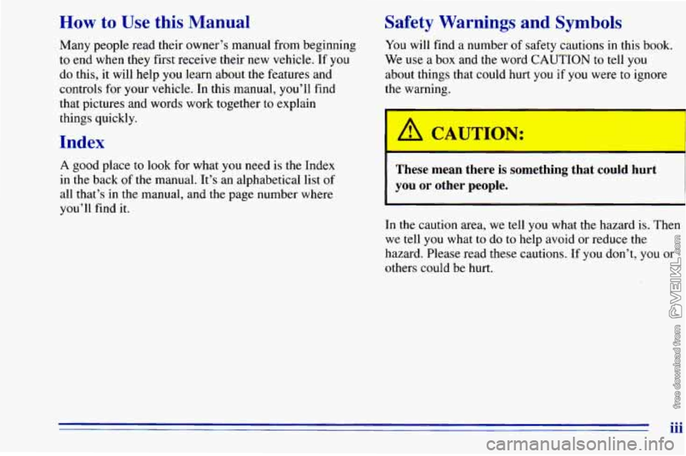 CHEVROLET ASTRO 1996  Owners Manual How to  Use  this  Manual 
Many people read their  owner’s manual from beginning 
to  end  when  they first receive their  new vehicle.  If  you 
do  this,  it will  help  you learn  about  the  fea