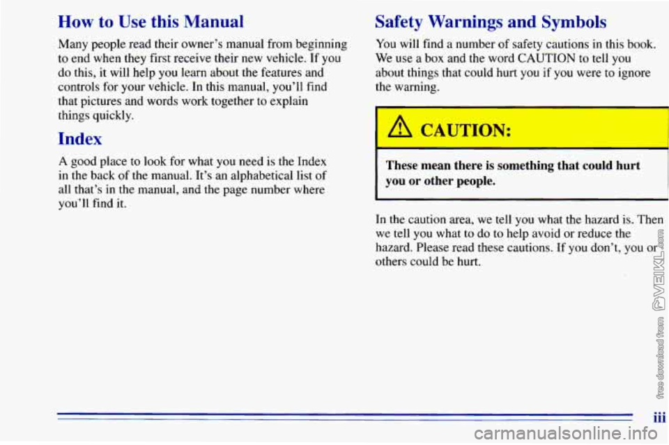 CHEVROLET ASTRO 1996 Owners Manual How to Use this Manual
Many people read their owner’s manual from beginning
to end when they first receive their new vehicle. If you
do this, it will help you learn about the fea CHEVROLET ASTRO 1996 Owners Manual How to Use this Manual
Many people read their owner’s manual from beginning
to end when they first receive their new vehicle. If you
do this, it will help you learn about the fea