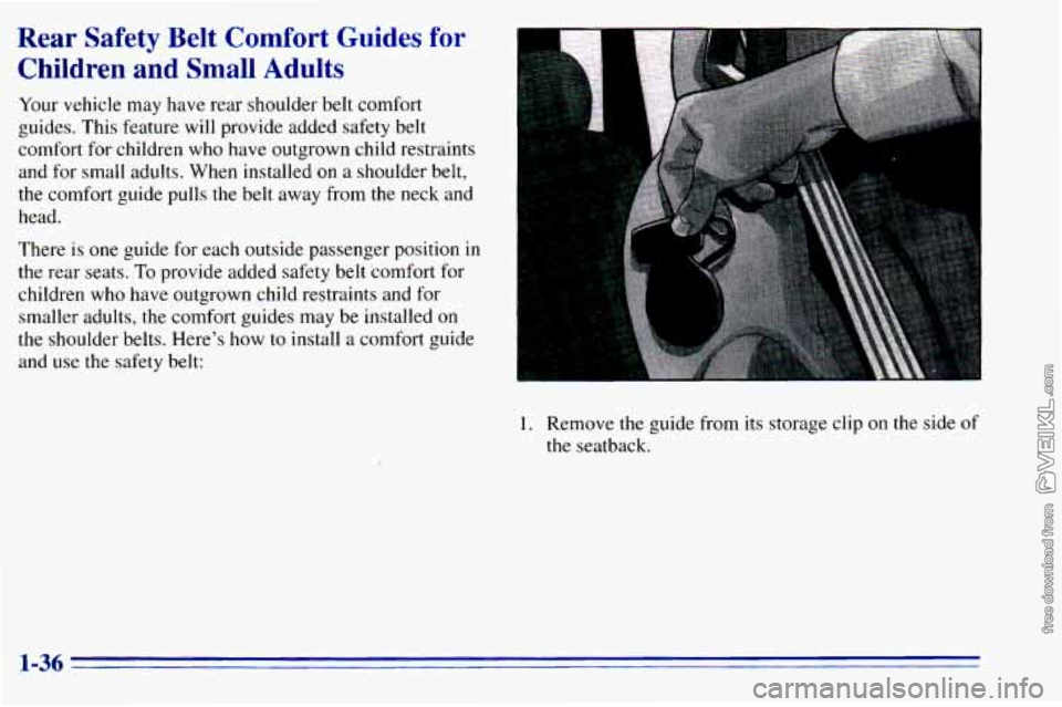 CHEVROLET ASTRO 1996 Service Manual Rear Safety Belt Comfort Guides for
Children and Small Adults
Your vehicle may have rear shoulder belt comfort
guides. This feature will provide added safety belt
comfort for children who have out CHEVROLET ASTRO 1996 Service Manual Rear Safety Belt Comfort Guides for
Children and Small Adults
Your vehicle may have rear shoulder belt comfort
guides. This feature will provide added safety belt
comfort for children who have out
