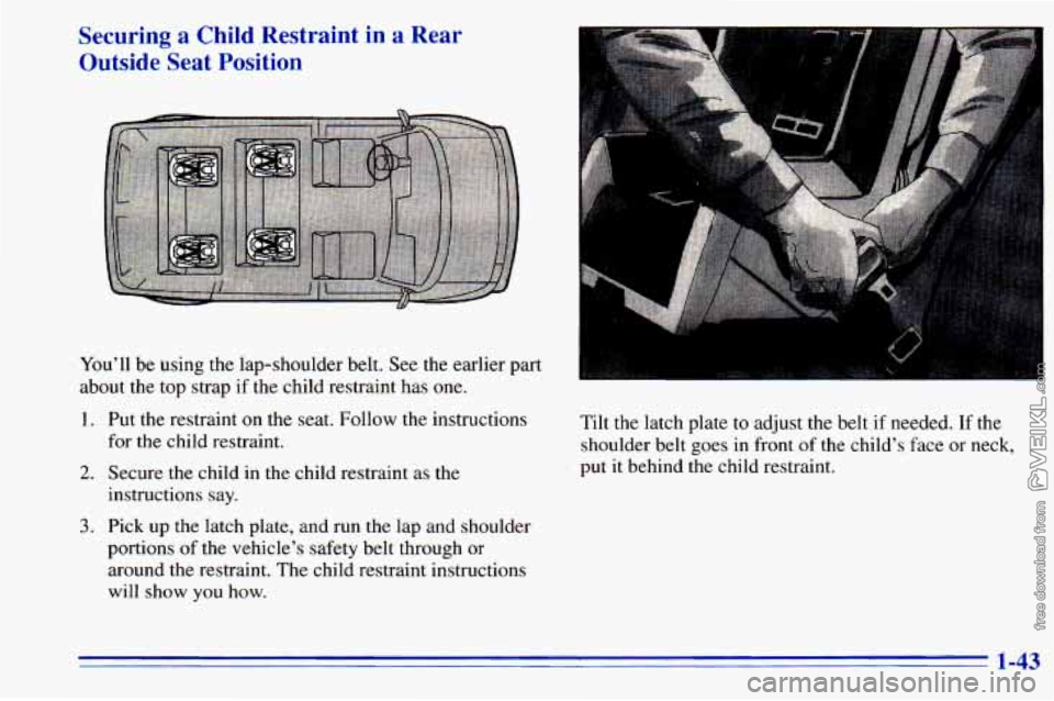 CHEVROLET ASTRO 1996 Workshop Manual Securing a Child Restraint in a Rear
Outside Seat Position
Youll be using the lap-shoulder belt. See the earlier part
about the top strap
if the child restraint has one.
1. Put the re CHEVROLET ASTRO 1996 Workshop Manual Securing a Child Restraint in a Rear
Outside Seat Position
Youll be using the lap-shoulder belt. See the earlier part
about the top strap
if the child restraint has one.
1. Put the re