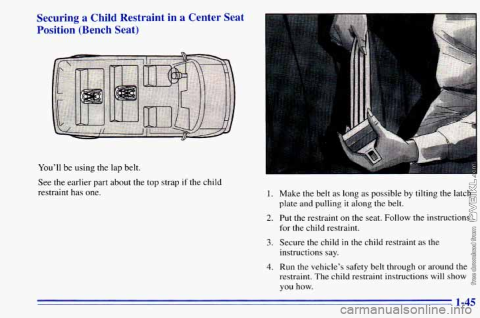 CHEVROLET ASTRO 1996 Workshop Manual Securing a Child Restraint in a Center Seat
Position (Bench Seat)
You’ll be using the lap belt.
See the earlier part about the top strap if the child
restraint has
one.
1.. .
1. M CHEVROLET ASTRO 1996 Workshop Manual Securing a Child Restraint in a Center Seat
Position (Bench Seat)
You’ll be using the lap belt.
See the earlier part about the top strap if the child
restraint has
one.
1.. .
1. M