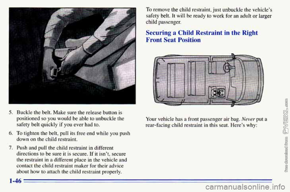 CHEVROLET ASTRO 1996 Workshop Manual 5. Buckle the belt. Make sure the release button is
positioned
so you would be able to unbuckle the
safety belt quickly if you ever had to.
6. To tighten the belt, pull its free CHEVROLET ASTRO 1996 Workshop Manual 5. Buckle the belt. Make sure the release button is
positioned
so you would be able to unbuckle the
safety belt quickly if you ever had to.
6. To tighten the belt, pull its free