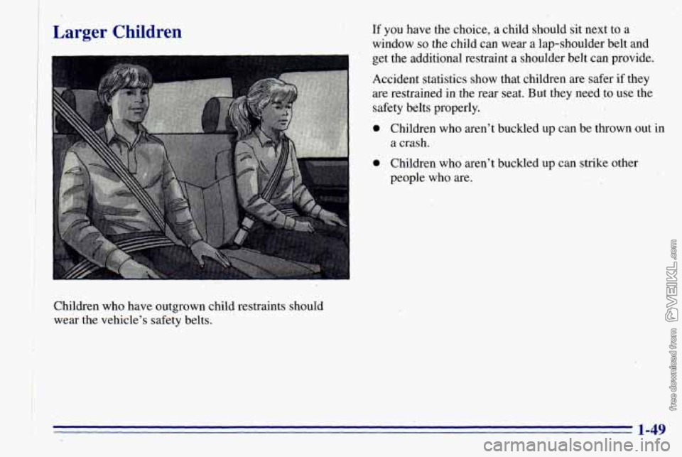 CHEVROLET ASTRO 1996 Workshop Manual I %.
Larger Children If you have the choice, a child should sit next to a
window
so the child can wear a lap-shoulder belt and
get the additional restraint a shoulder belt can provide. CHEVROLET ASTRO 1996 Workshop Manual I %.
Larger Children If you have the choice, a child should sit next to a
window
so the child can wear a lap-shoulder belt and
get the additional restraint a shoulder belt can provide.