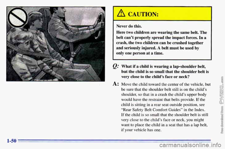 CHEVROLET ASTRO 1996 Workshop Manual A CAUTION:
-
Never do this.
Here two children are wearing the same belt. The
belt can’t properly spread the impact forces.
In a
crash, the two children can be crushed togethe CHEVROLET ASTRO 1996 Workshop Manual A CAUTION:
-
Never do this.
Here two children are wearing the same belt. The
belt can’t properly spread the impact forces.
In a
crash, the two children can be crushed togethe