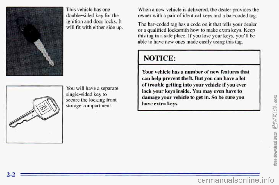 CHEVROLET ASTRO 1996 Repair Manual This vehicle has one
double-sided key for the
ignition and door locks. It
will fit with either side up.
You will have a separate
single-sided key
to
secure the locking front
storage CHEVROLET ASTRO 1996 Repair Manual This vehicle has one
double-sided key for the
ignition and door locks. It
will fit with either side up.
You will have a separate
single-sided key
to
secure the locking front
storage