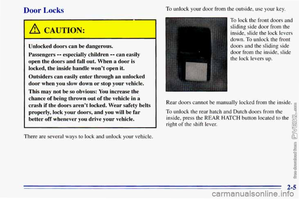 CHEVROLET ASTRO 1996 Repair Manual Door Locks
A. CAUTION:
Unlocked doors can be dangerous.
Passengers
-- especially children -- can easily
open the doors and fall out. When a door is
locked, the inside handle w CHEVROLET ASTRO 1996 Repair Manual Door Locks
A. CAUTION:
Unlocked doors can be dangerous.
Passengers
-- especially children -- can easily
open the doors and fall out. When a door is
locked, the inside handle w