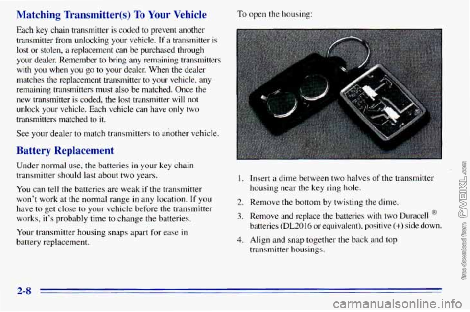 CHEVROLET ASTRO 1996 Repair Manual Matching Transmitter(s) To Your Vehicle
Each key chain transmitter is coded to prevent another
transmitter from unlocking your vehicle. If
a transmitter is
lost or stolen, a replaceme CHEVROLET ASTRO 1996 Repair Manual Matching Transmitter(s) To Your Vehicle
Each key chain transmitter is coded to prevent another
transmitter from unlocking your vehicle. If
a transmitter is
lost or stolen, a replaceme