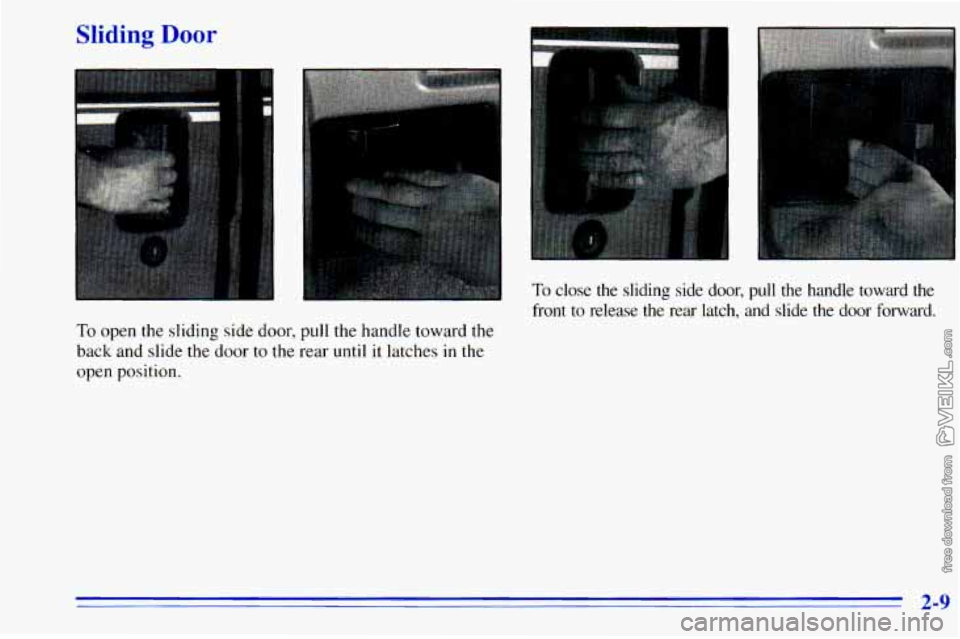 CHEVROLET ASTRO 1996 Repair Manual Sliding Door
To open the sliding side door, pull the handle toward the
back and slide the door to the rear until it latches in the
open position.
To close the sliding side door, pull the CHEVROLET ASTRO 1996 Repair Manual Sliding Door
To open the sliding side door, pull the handle toward the
back and slide the door to the rear until it latches in the
open position.
To close the sliding side door, pull the