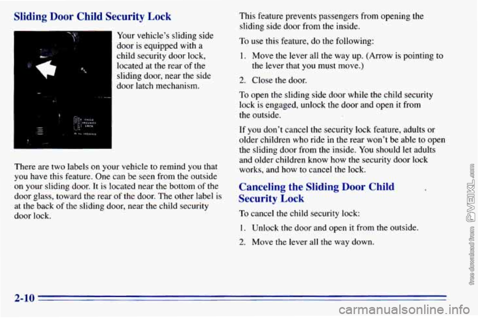 CHEVROLET ASTRO 1996 Repair Manual Sliding Door Child Security Lock
Your vehicle’s sliding side
door is equipped with
a
child security door lock,
located at the rear of the
sliding door, near the side
door lat CHEVROLET ASTRO 1996 Repair Manual Sliding Door Child Security Lock
Your vehicle’s sliding side
door is equipped with
a
child security door lock,
located at the rear of the
sliding door, near the side
door lat