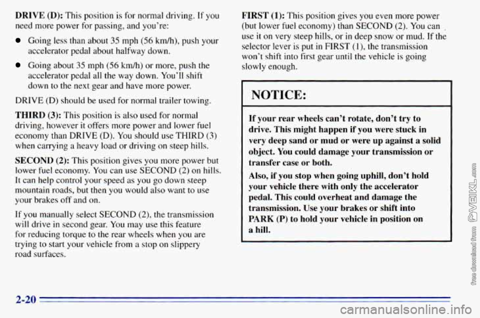 CHEVROLET ASTRO 1996 Manual PDF DRIVE (D): This position is for normal driving. If you
need more power for passing, and you’re:
Going less than about 35 mph (56 km/h), push your
accelerator pedal about halfway dow CHEVROLET ASTRO 1996 Manual PDF DRIVE (D): This position is for normal driving. If you
need more power for passing, and you’re:
Going less than about 35 mph (56 km/h), push your
accelerator pedal about halfway dow