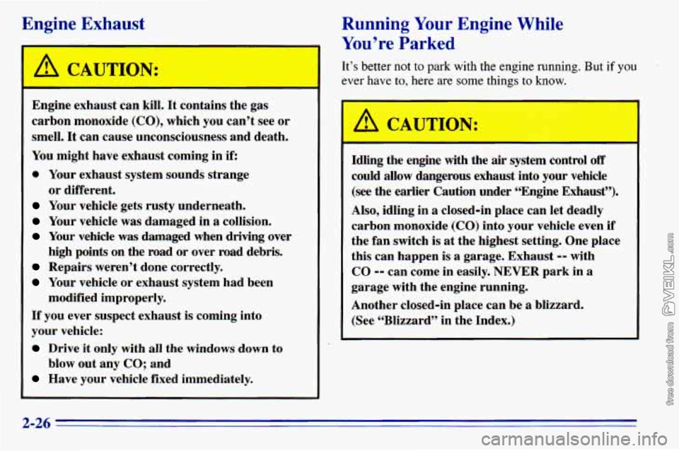 CHEVROLET ASTRO 1996 Manual Online Engine Exhaust
A CAUTIOF:
Engine exhaust can kill. It contains the gas
carbon monoxide
(CO), which you can’t see or
smell.
It can cause unconsciousness and death.
You might have CHEVROLET ASTRO 1996 Manual Online Engine Exhaust
A CAUTIOF:
Engine exhaust can kill. It contains the gas
carbon monoxide
(CO), which you can’t see or
smell.
It can cause unconsciousness and death.
You might have