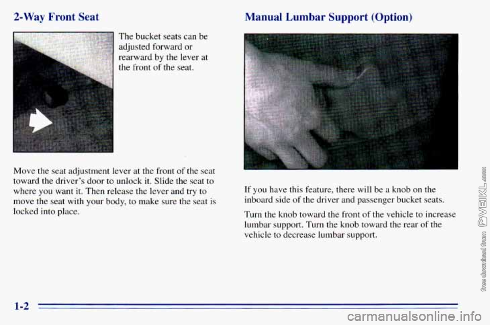 CHEVROLET ASTRO 1996 Owners Manual 2-Way Front Seat
The bucket seats can be
adjusted forward or
rearward by the lever at
the front
of the seat.
Manual Lumbar Support (Option)
Move the seat adjustment lever at th CHEVROLET ASTRO 1996 Owners Manual 2-Way Front Seat
The bucket seats can be
adjusted forward or
rearward by the lever at
the front
of the seat.
Manual Lumbar Support (Option)
Move the seat adjustment lever at th