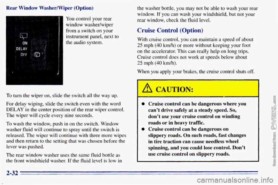 CHEVROLET ASTRO 1996 Owners Manual Rear Window Washermiper (Option) from
a switch on your
instrument panel, next to
the audio system.
To turn the wiper on, slide the switch all the way up.
For delay wiping, sli CHEVROLET ASTRO 1996 Owners Manual Rear Window Washermiper (Option) from
a switch on your
instrument panel, next to
the audio system.
To turn the wiper on, slide the switch all the way up.
For delay wiping, sli