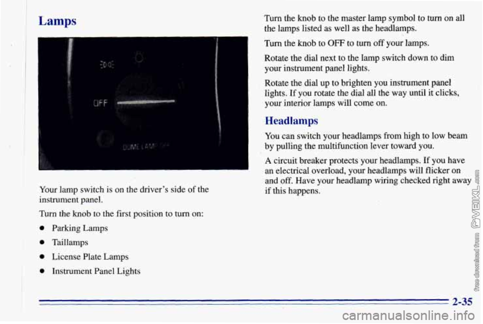 CHEVROLET ASTRO 1996 Owners Manual 1-
,
Lamps
I
I i
i
I
Turn the knob to the master lamp symbol to turn on all
the lamps listed as well as the headlamps.
Turn the
knob to OFF to turn off your lamps.
Rotate the dial CHEVROLET ASTRO 1996 Owners Manual 1-
,
Lamps
I
I i
i
I
Turn the knob to the master lamp symbol to turn on all
the lamps listed as well as the headlamps.
Turn the
knob to OFF to turn off your lamps.
Rotate the dial