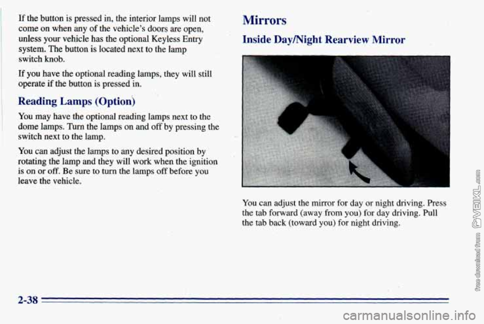 CHEVROLET ASTRO 1996 Owners Manual If the button is pressed in, the interior lamps will not
come on when any
of the vehicle’s doors are open,
unless your vehicle has the optional Keyless Entry
system. The button
is locat CHEVROLET ASTRO 1996 Owners Manual If the button is pressed in, the interior lamps will not
come on when any
of the vehicle’s doors are open,
unless your vehicle has the optional Keyless Entry
system. The button
is locat