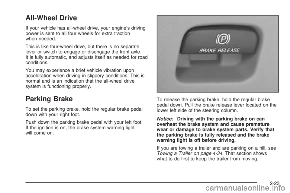 CHEVROLET ASTRO 2005  Owners Manual All-Wheel Drive
If your vehicle has all-wheel drive, your engine’s driving
power is sent to all four wheels for extra traction
when needed.
This is like four-wheel drive, but there is no separate
le