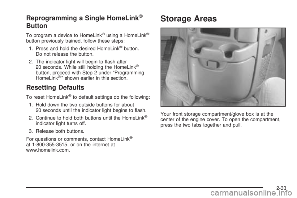 CHEVROLET ASTRO 2005  Owners Manual Reprogramming a Single HomeLink®
Button
To program a device to HomeLink®using a HomeLink®
button previously trained, follow these steps:
1. Press and hold the desired HomeLink
®button.
Do not rele