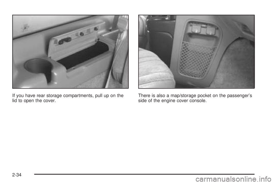 CHEVROLET ASTRO 2005 User Guide If you have rear storage compartments, pull up on the
lid to open the cover.There is also a map/storage pocket on the passenger’s
side of the engine cover console.
2-34 