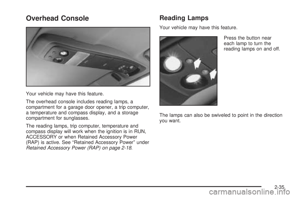 CHEVROLET ASTRO 2005  Owners Manual Overhead Console
Your vehicle may have this feature.
The overhead console includes reading lamps, a
compartment for a garage door opener, a trip computer,
a temperature and compass display, and a stor