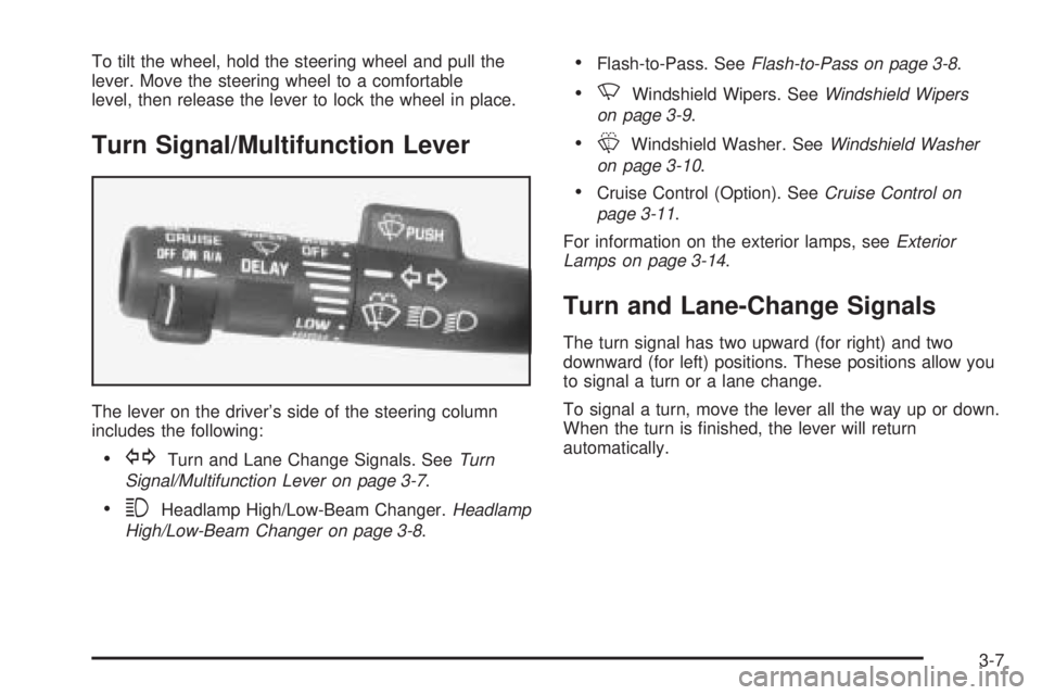 CHEVROLET ASTRO 2005  Owners Manual To tilt the wheel, hold the steering wheel and pull the
lever. Move the steering wheel to a comfortable
level, then release the lever to lock the wheel in place.
Turn Signal/Multifunction Lever
The le