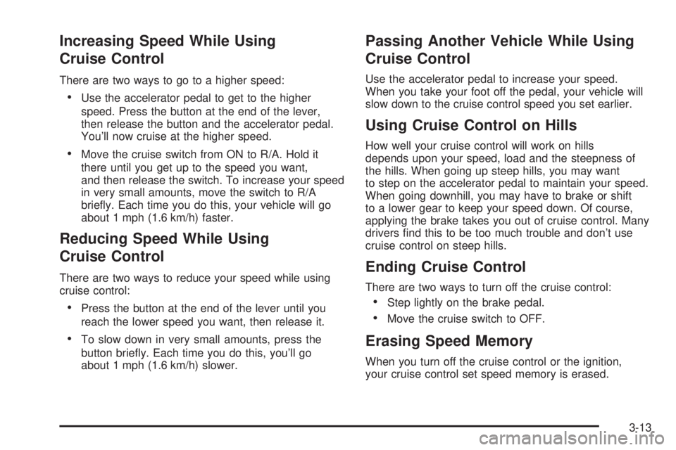 CHEVROLET ASTRO 2005 User Guide Increasing Speed While Using
Cruise Control
There are two ways to go to a higher speed:
Use the accelerator pedal to get to the higher
speed. Press the button at the end of the lever,
then release th