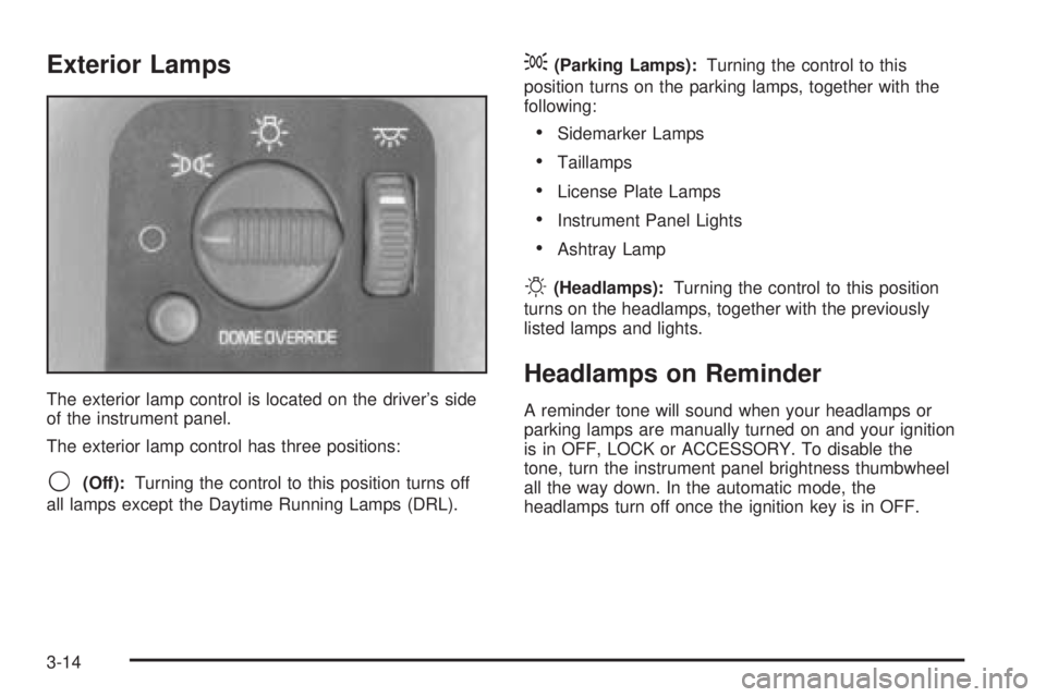 CHEVROLET ASTRO 2005 User Guide Exterior Lamps
The exterior lamp control is located on the driver’s side
of the instrument panel.
The exterior lamp control has three positions:
9(Off):Turning the control to this position turns off