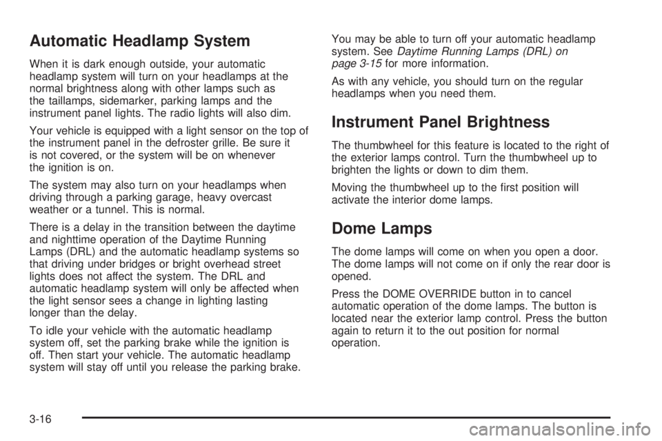 CHEVROLET ASTRO 2005  Owners Manual Automatic Headlamp System
When it is dark enough outside, your automatic
headlamp system will turn on your headlamps at the
normal brightness along with other lamps such as
the taillamps, sidemarker, 