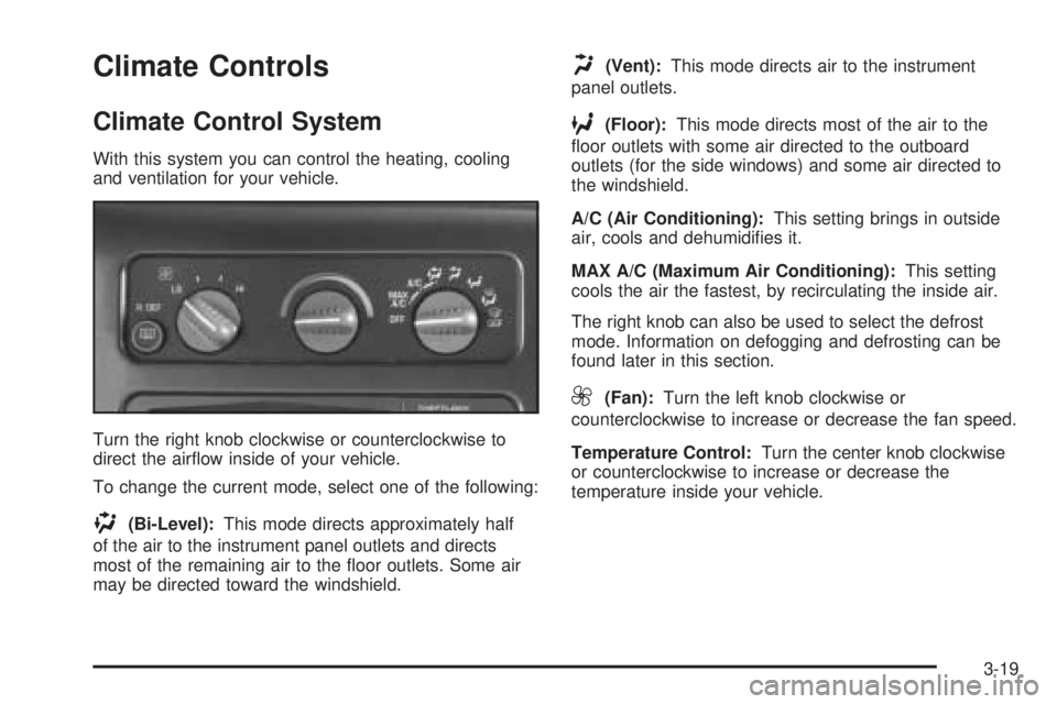 CHEVROLET ASTRO 2005 User Guide Climate Controls
Climate Control System
With this system you can control the heating, cooling
and ventilation for your vehicle.
Turn the right knob clockwise or counterclockwise to
direct the air�ow i