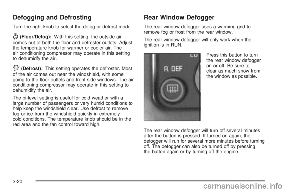 CHEVROLET ASTRO 2005  Owners Manual Defogging and Defrosting
Turn the right knob to select the defog or defrost mode.
-(Floor/Defog):With this setting, the outside air
comes out of both the �oor and defroster outlets. Adjust
the tempera