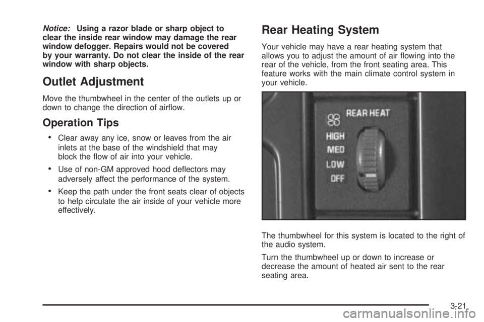 CHEVROLET ASTRO 2005 Owners Manual Notice:Using a razor blade or sharp object to
clear the inside rear window may damage the rear
window defogger. Repairs would not be covered
by your warranty. Do not clear the inside of the rear
windo CHEVROLET ASTRO 2005 Owners Manual Notice:Using a razor blade or sharp object to
clear the inside rear window may damage the rear
window defogger. Repairs would not be covered
by your warranty. Do not clear the inside of the rear
windo