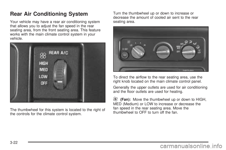 CHEVROLET ASTRO 2005  Owners Manual Rear Air Conditioning System
Your vehicle may have a rear air conditioning system
that allows you to adjust the fan speed in the rear
seating area, from the front seating area. This feature
works with