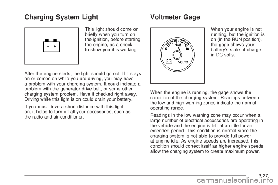 CHEVROLET ASTRO 2005  Owners Manual Charging System Light
This light should come on
brie�y when you turn on
the ignition, before starting
the engine, as a check
to show you it is working.
After the engine starts, the light should go out