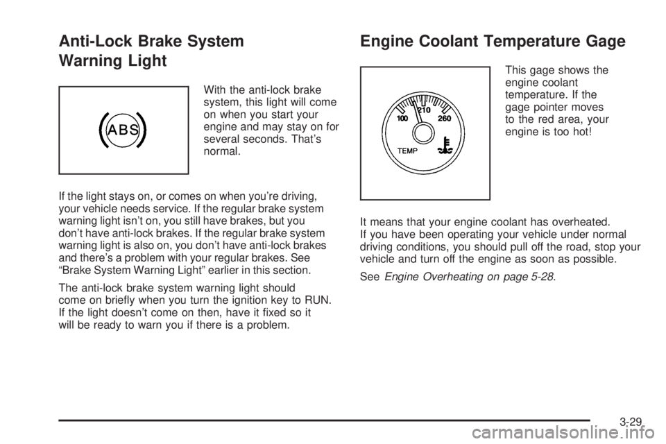 CHEVROLET ASTRO 2005  Owners Manual Anti-Lock Brake System
Warning Light
With the anti-lock brake
system, this light will come
on when you start your
engine and may stay on for
several seconds. That’s
normal.
If the light stays on, or