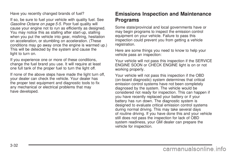 CHEVROLET ASTRO 2005  Owners Manual Have you recently changed brands of fuel?
If so, be sure to fuel your vehicle with quality fuel. See
Gasoline Octane on page 5-5. Poor fuel quality will
cause your engine not to run as efficiently as 